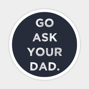 GO ASK YOUR DAD Magnet